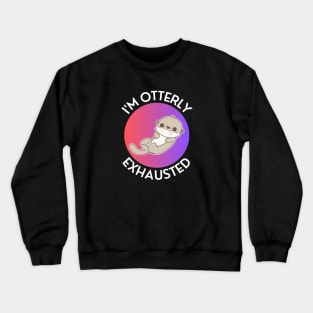 I'm Otterly Exhausted | Otter Pun Crewneck Sweatshirt